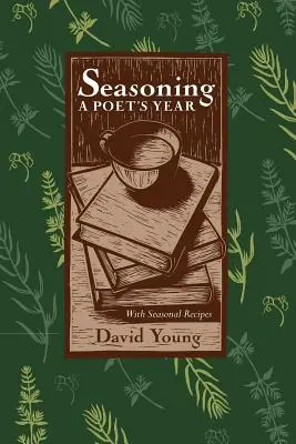 Seasoning: Un an al poeților, cu rețete sezoniere - Seasoning: A Poets Year, with Seasonal Recipes