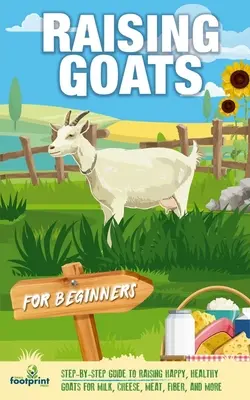 Creșterea caprelor pentru începători: Un ghid pas cu pas pentru creșterea caprelor fericite și sănătoase pentru lapte, brânză, carne, fibre și multe altele - Raising Goats For Beginners: A Step-By-Step Guide to Raising Happy, Healthy Goats For Milk, Cheese, Meat, Fiber, and More