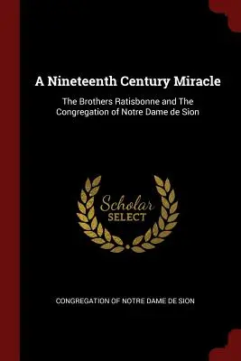 Un miracol al secolului al XIX-lea: Frații Ratisbonne și Congregația Notre Dame de Sion - A Nineteenth Century Miracle: The Brothers Ratisbonne and The Congregation of Notre Dame de Sion