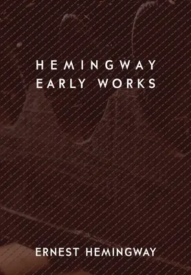 Hemingway: Opere timpurii - Hemingway: Early Works