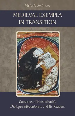 Exemplare medievale în tranziție: Dialogus Miraculorum al lui Caesarius de Heisterbach și cititorii săi - Medieval Exempla in Transition: Caesarius of Heisterbach's Dialogus Miraculorum and Its Readers
