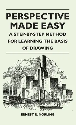 Perspective Made Easy - O metodă pas cu pas de învățare a bazelor desenului (Perspective Made Easy - A Step-By-Step Method for Learning the Basis of Drawing) - Perspective Made Easy - A Step-By-Step Method for Learning the Basis of Drawing