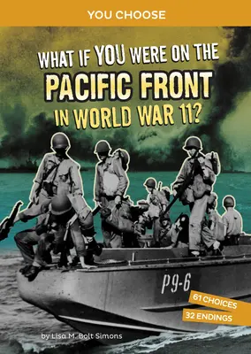 Ce-ar fi dacă ai fi fost pe frontul din Pacific în Al Doilea Război Mondial?: O aventură istorică interactivă - What If You Were on the Pacific Front in World War II?: An Interactive History Adventure