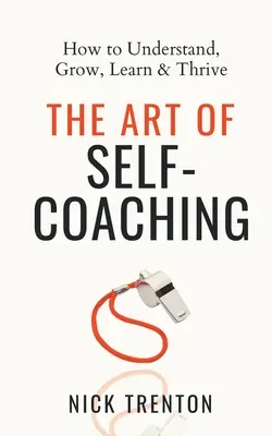 Arta auto-coachingului: Cum să înțelegi, să crești, să înveți și să prosperi - The Art of Self-Coaching: How to Understand, Grow, Learn, & Thrive