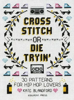 Cross Stitch or Die Tryin': 30 de modele pentru iubitorii de hip-hop - Cross Stitch or Die Tryin': 30 Patterns for Hip Hop Lovers