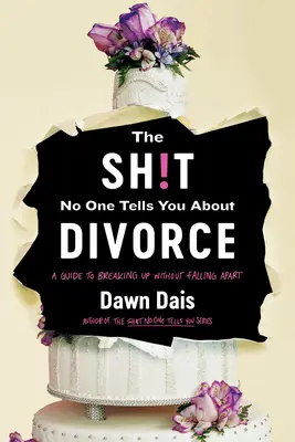 Rahaturile pe care nu ți le spune nimeni despre divorț: A Guide to Breaking Up, Falling Apart, and Putting Yourself Back Together - The Sh!t No One Tells You about Divorce: A Guide to Breaking Up, Falling Apart, and Putting Yourself Back Together