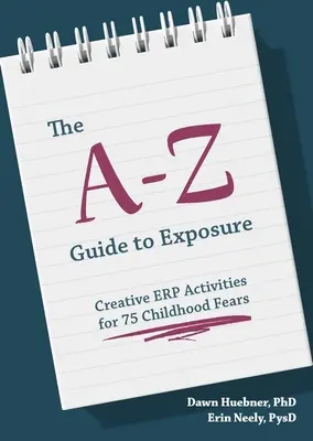 Ghidul A-Z pentru expunere: Activități creative Erp pentru 75 de frici ale copilăriei - The A-Z Guide to Exposure: Creative Erp Activities for 75 Childhood Fears
