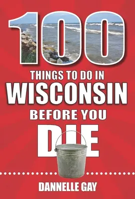 100 de lucruri de făcut în Wisconsin înainte de a muri - 100 Things to Do in Wisconsin Before You Die
