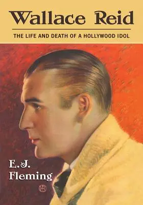 Wallace Reid: Viața și moartea unui idol de la Hollywood - Wallace Reid: The Life and Death of a Hollywood Idol