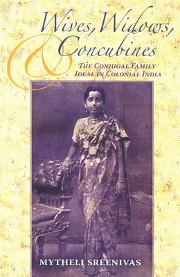 Wives, Widows, and Concubines: Idealul familiei conjugale în India colonială - Wives, Widows, and Concubines: The Conjugal Family Ideal in Colonial India