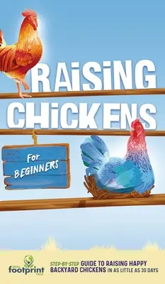 Creșterea găinilor pentru începători: Un ghid pas cu pas pentru creșterea găinilor de curte fericite în doar 30 de zile - Raising Chickens for Beginners: A Step-by-Step Guide to Raising Happy Backyard Chickens in as Little as 30 Days