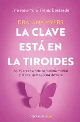 La Clave Est En La Tiroides: Adis Al Cansancio, La Neblina Mental Y El Sobrepe So... Para Siempre / The Thyroid Connection: Why You Feel Tired, Brai