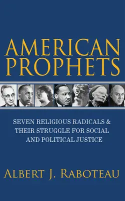 Profeți americani: Șapte religioși radicali și lupta lor pentru justiție socială și politică - American Prophets: Seven Religious Radicals and Their Struggle for Social and Political Justice