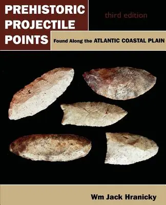 Puncte de proiectil preistorice găsite de-a lungul Câmpiei Costiere Atlantice: Ediția a treia - Prehistoric Projectile Points Found Along the Atlantic Coastal Plain: Third Edition