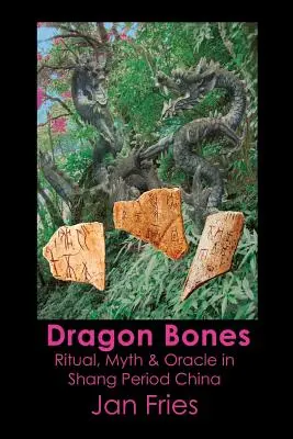 Oasele dragonului: Ritual, mit și oracol în China perioadei Shang - Dragon Bones: Ritual, Myth and Oracle in Shang Period China