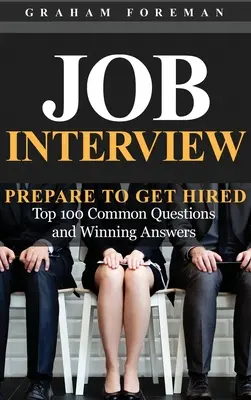 Interviu de angajare: Pregătiți-vă pentru a fi angajați: Cele mai frecvente 100 de întrebări și răspunsuri câștigătoare - Job Interview: Prepare to Get Hired: Top 100 Common Questions and Winning Answers