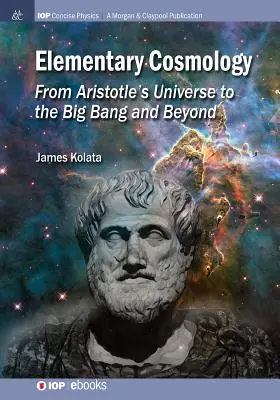 Cosmologie elementară: De la universul lui Aristotel la Big Bang și dincolo - Elementary Cosmology: From Aristotle's Universe to the Big Bang and Beyond