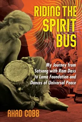 Riding the Spirit Bus: Călătoria mea de la Satsang cu RAM Dass la Fundația Lama și Dansurile Păcii Universale - Riding the Spirit Bus: My Journey from Satsang with RAM Dass to Lama Foundation and Dances of Universal Peace