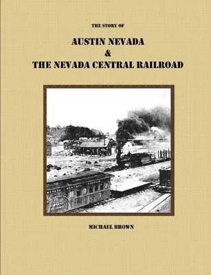 Povestea orașului Austin Nevada și a căii ferate Nevada Central - The Story of Austin Nevada & The Nevada Central Railroad