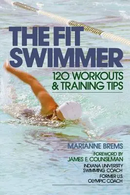 Înotătorul în formă: 120 de antrenamente și sfaturi de pregătire - The Fit Swimmer: 120 Workouts & Training Tips
