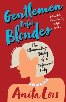 Gentlemen Prefer Blondes - Jurnalul luminos al unei doamne profesioniste;Intimately Illustrated by Ralph Barton - Gentlemen Prefer Blondes - The Illuminating Diary of a Professional Lady;Intimately Illustrated by Ralph Barton