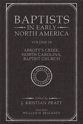 Baptists in Early North America--Abbott's Creek, North Carolina, Baptist Church: Volumul IX - Baptists in Early North America--Abbott's Creek, North Carolina, Baptist Church: Volume IX