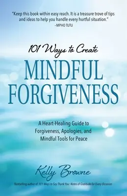 101 moduri de a crea iertare conștientă: Un ghid de vindecare a inimii pentru iertare, scuze și instrumente conștiente pentru pace - 101 Ways to Create Mindful Forgiveness: A Heart-Healing Guide to Forgiveness, Apologies, and Mindful Tools for Peace