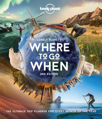 Lonely Planet Unde să mergi când 2 - Lonely Planet Where to Go When 2