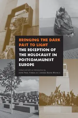 Aducerea la lumină a trecutului întunecat: Receptarea Holocaustului în Europa postcomunistă - Bringing the Dark Past to Light: The Reception of the Holocaust in Postcommunist Europe