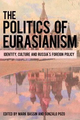 Politica eurasianismului: Identitate, cultură populară și politica externă a Rusiei - The Politics of Eurasianism: Identity, Popular Culture and Russia's Foreign Policy