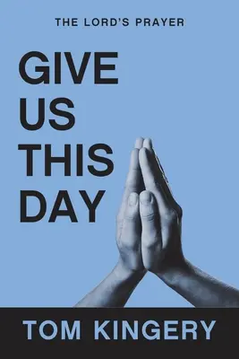 Dă-ne nouă această zi: Rugăciunea Domnului - Give Us This Day: The Lord's Prayer