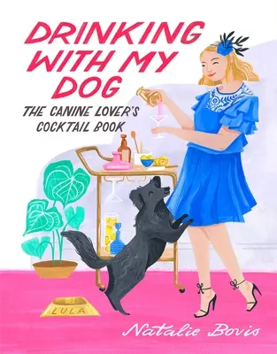 Să beau cu câinele meu: The Canine Lover's Cocktail Book - Drinking with My Dog: The Canine Lover's Cocktail Book