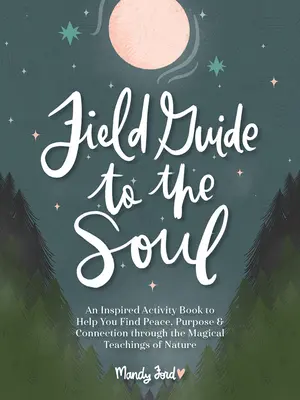 Ghid de teren pentru suflet: O carte de activități inspirate pentru a vă ajuta să găsiți pace, scop și conexiune prin învățăturile magice ale naturii - Field Guide to the Soul: An Inspired Activity Book to Help You Find Peace, Purpose & Connection Through the Magical Teachings of Nature