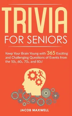 Trivia pentru seniori: Păstrați-vă creierul tânăr cu 365 de întrebări captivante și provocatoare despre evenimente din anii '50, '60, '70 și '80! - Trivia for Seniors: Keep Your Brain Young with 365 Exciting and Challenging Questions of Events from the 50s, 60s, 70s, and 80s!