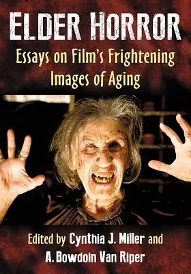 Elder Horror: Eseuri despre imaginile înspăimântătoare ale îmbătrânirii din filme - Elder Horror: Essays on Film's Frightening Images of Aging