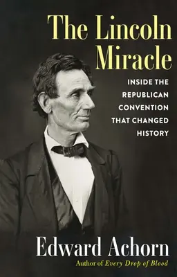 Miracolul Lincoln: În interiorul Convenției republicane care a schimbat istoria - The Lincoln Miracle: Inside the Republican Convention That Changed History