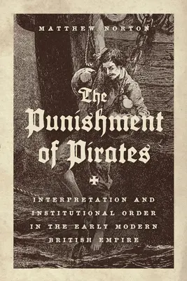Pedeapsa piraților: Interpretare și ordine instituțională în Imperiul Britanic modern timpuriu - The Punishment of Pirates: Interpretation and Institutional Order in the Early Modern British Empire