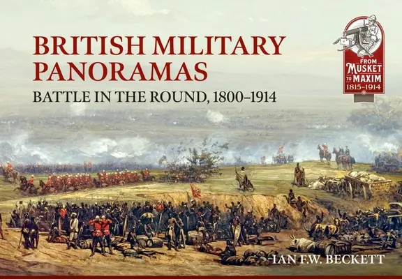 Panorame militare britanice: Bătălia în rotund, 1800-1914 - British Military Panoramas: Battle in the Round, 1800-1914