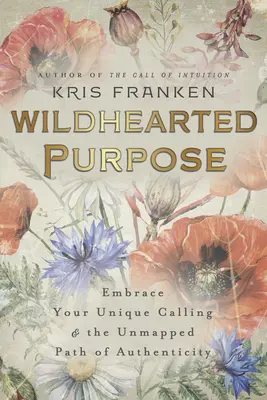 Wildhearted Purpose: Îmbrățișează-ți chemarea unică și calea neexplorată a autenticității - Wildhearted Purpose: Embrace Your Unique Calling & the Unmapped Path of Authenticity