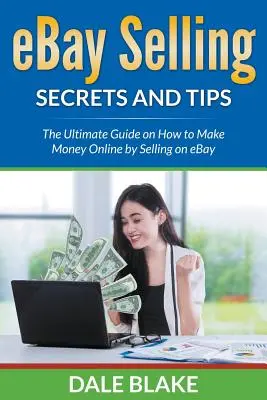 Secrete și sfaturi de vânzare pe eBay: The Ultimate Guide on How to Make Money Online by Selling on eBay - eBay Selling Secrets and Tips: The Ultimate Guide on How to Make Money Online by Selling on eBay