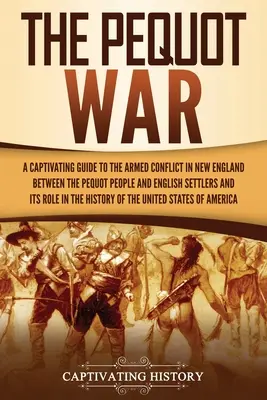 Războiul Pequot: Un ghid captivant al conflictului armat din Noua Anglie dintre poporul Pequot și coloniștii englezi și rolul său în - The Pequot War: A Captivating Guide to the Armed Conflict in New England between the Pequot People and English Settlers and Its Role i