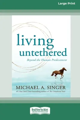 Living Untethered: Dincolo de condiția umană (ediție mare de 16 puncte) - Living Untethered: Beyond the Human Predicament (Large Print 16 Pt Edition)