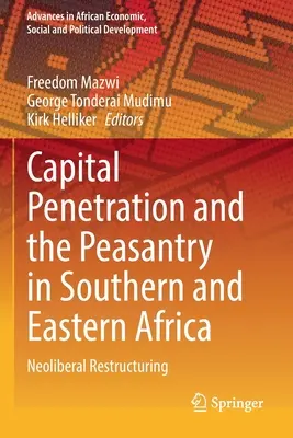Penetrarea capitalului și țărănimea în Africa de Sud și de Est: Restructurare neoliberală - Capital Penetration and the Peasantry in Southern and Eastern Africa: Neoliberal Restructuring