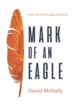Semnul unui vultur: Cum schimbă viața ta lumea - Mark of an Eagle: How Your Life Changes the World