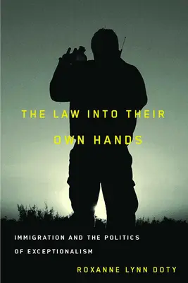 Legea în mâinile lor: Imigrația și politica excepționalismului - The Law Into Their Own Hands: Immigration and the Politics of Exceptionalism