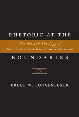 Retorica la granițe: Arta și teologia tranzițiilor în lanț din Noul Testament: The Art and Theology of New Testament Chain-Link Transitions - Rhetoric at the Boundaries: The Art and Theology of New Testament Chain-Link Transitions