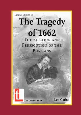 Tragedia din 1662: Expulzarea și persecutarea puritanilor - The Tragedy of 1662: The Ejection and Persecution of the Puritans