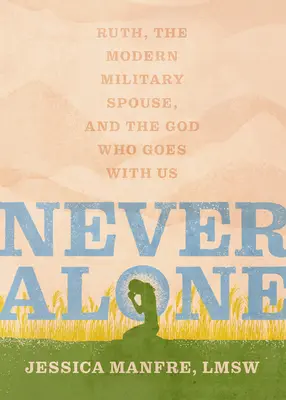 Niciodată singură: Ruth, soția militară modernă și Dumnezeul care merge cu noi - Never Alone: Ruth, the Modern Military Spouse, and the God Who Goes with Us