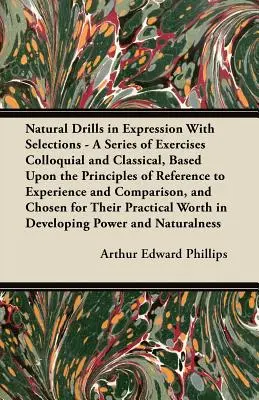 Natural Drills in Expression with Selections - A Series of Exercises Colloquial and Classical, Based Upon the Principles of Reference to Experience an