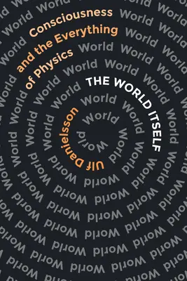 Lumea însăși: Conștiința și totul din fizică - The World Itself: Consciousness and the Everything of Physics
